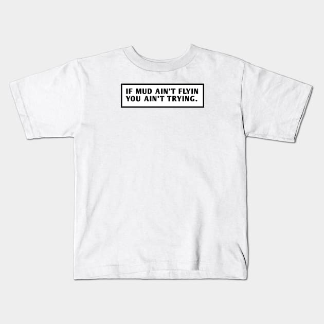 If Mud Aint Flyin You Ain T Trying Kids T-Shirt by BlackMeme94